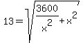 +13+=+sqrt%28+3600%2Fx%5E2+%2B+x%5E2+%29+
