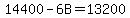 +14400+-6B+=+13200+
