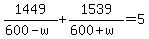+1449+%2F+%28+600+-+w+%29++%2B+1539+%2F+%28+600+%2B+w+%29+=+5+