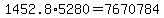 +1452.8%2A5280+=+7670784+