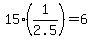+15%2A%28+1%2F2.5+%29+=+6+