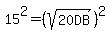 +15%5E2=%28sqrt%28+20DB+%29%29%5E2+