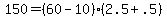 +150+=+%28+60+-+10+%29%2A%28+2.5+%2B+.5+%29+