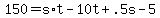 +150+=+s%2At+-+10t+%2B+.5s+-+5+