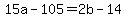 +15a+-+105+=+2b+-+14+