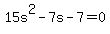 +15s%5E2+-+7s+-+7+=+0+