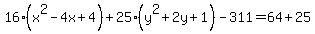 +16%28x%5E2-4x%2B4%29%2B25%28y%5E2%2B2y%2B1%29-311=64%2B25