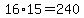 +16%2A15+=+240+