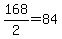 +168+%2F+2+=+84+