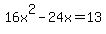 +16x%5E2+-+24x+=+13+