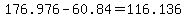 +176.976+-+60.84+=+116.136+