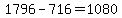 +1796+-+716+=+1080+