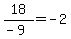 +18%2F%28-9%29+=+-2+