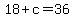 +18+%2B+c+=+36+