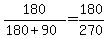 +180%2F%28+180+%2B+90+%29+=+180%2F270+