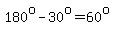 +180%5Eo+-+30%5Eo+=+60%5Eo+
