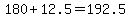 +180+%2B+12.5++=+192.5+
