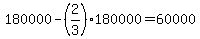 +180000+-+%282%2F3%29%2A180000+=+60000+