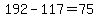 +192+-+117+=+75+