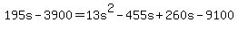 +195s+-+3900+=+13s%5E2+-+455s+%2B+260s+-+9100+