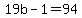 +19b+-+1+=+94+