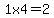 +1x4=2