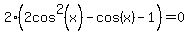 +2%282cos+%5E2%28x%29-cos%28x%29+-1%29=0
