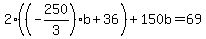 +2%2A%28%28-250%2F3%29%2Ab+%2B+36%29+%2B+150b+=+69+