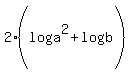 +2%2A%28+log%28a%5E2%29+%2B+log%28b%29+%29+