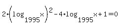 +2%2A%28log%281995%2Cx%29%29%5E2+-+4%2Alog%281995%2Cx%29%2B1=0+