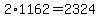 +2%2A1162+=+2324+
