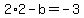 +2%2A2+-+b+=+-3+