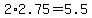 +2%2A2.75+=+5.5+
