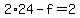 +2%2A24+-+f+=+2+