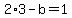 +2%2A3+-+b+=+1+
