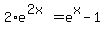 +2%2Ae%5E%282x%29+=+e%5Ex+-+1+