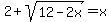 +2%2B+sqrt%28+12-2x%29=+x+
