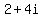 +2%2B4i