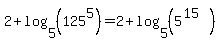 +2%2Blog%28+5%2C+%28125%5E5%29%29+=+2%2Blog%28+5%2C+%285%5E%2815%29%29%29+