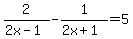 +2%2F%282x+-+1%29+-+1%2F%282x+%2B+1%29+=+5