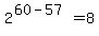 +2%5E%28+60-57%29+=+8+