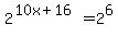 +2%5E%2810x%2B16%29+=2%5E6+