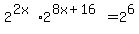 +2%5E%282x%29+%2A+2%5E%288x%2B16%29+=2%5E6+