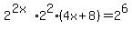 +2%5E%282x%29+%2A+2%5E2%284x%2B8%29+=2%5E6+