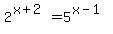 +2%5E%28x%2B2%29+=+5%5E%28x-1%29+