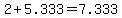 +2+%2B+5.333+=+7.333+