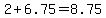+2+%2B+6.75+=+8.75+