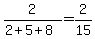 +2+%2F+%28+2+%2B+5+%2B+8+%29+=+2+%2F+15+