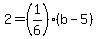 +2+=+%281%2F6%29%2A%28+b-5+%29+