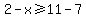 +2+-+x+%3E=+11+-+7+